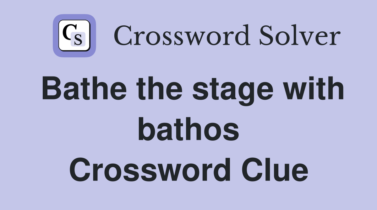 Bathe the stage with bathos Crossword Clue