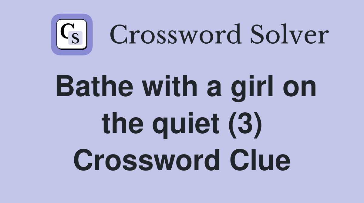 Bathe with a girl on the quiet (3) Crossword Clue