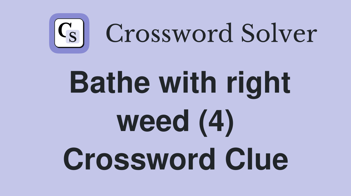 Bathe with right weed (4) Crossword Clue
