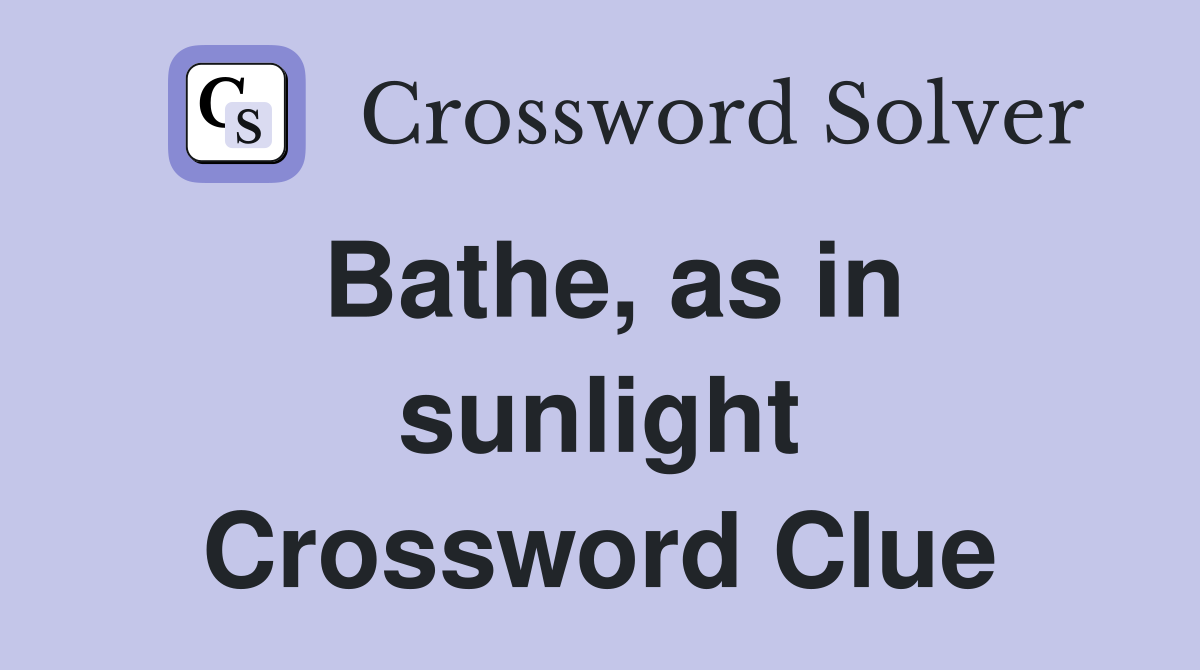 Bathe, as in sunlight Crossword Clue