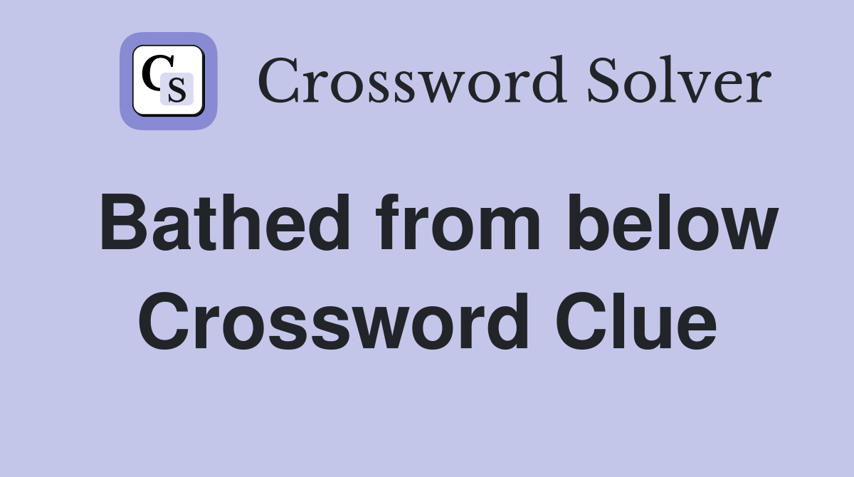 Bathed from below Crossword Clue
