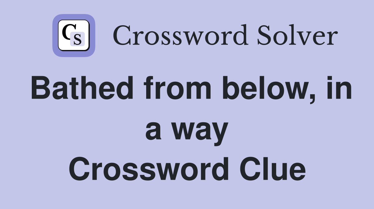 Bathed from below, in a way Crossword Clue