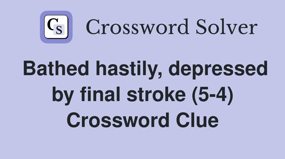 Bathed hastily, depressed by final stroke (5-4) Crossword Clue