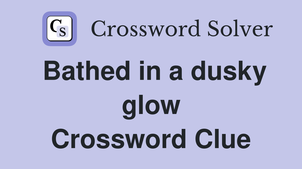 Bathed in a dusky glow Crossword Clue