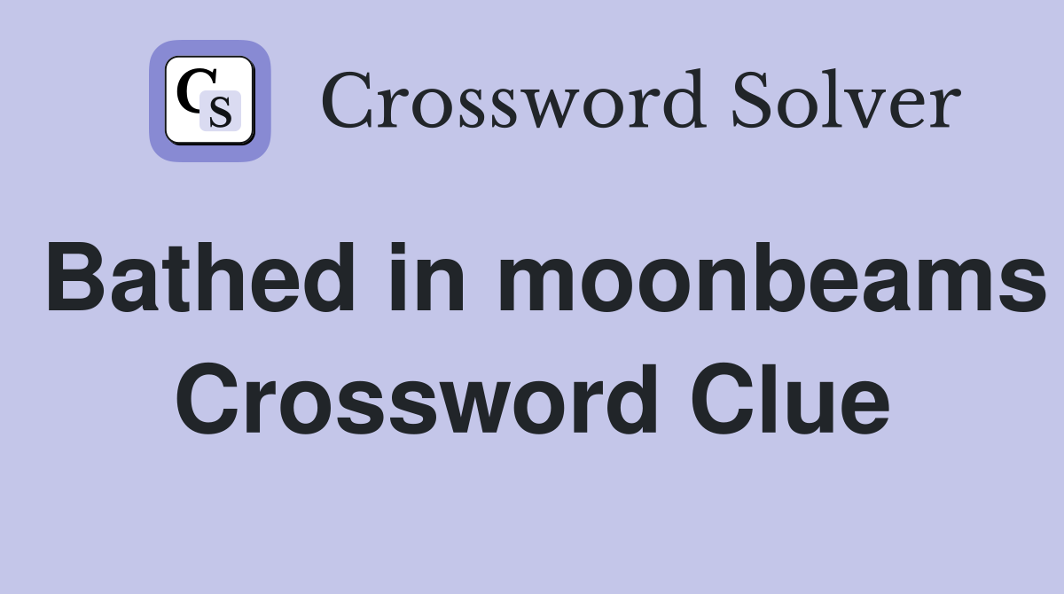 Bathed in moonbeams Crossword Clue
