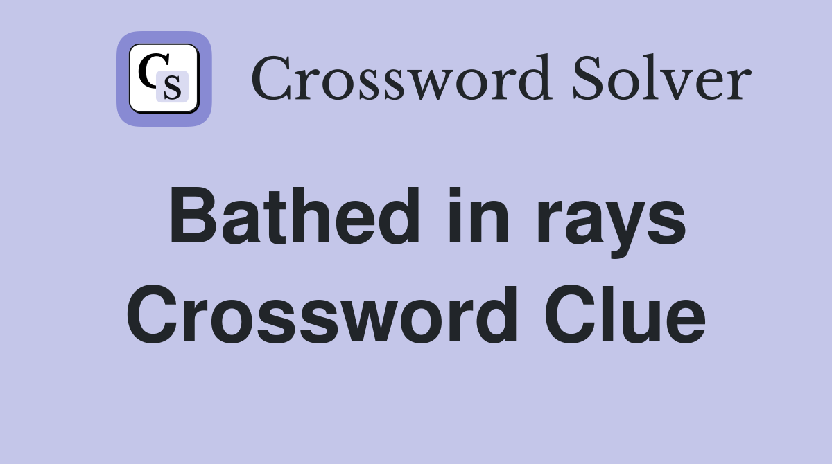 Bathed in rays Crossword Clue