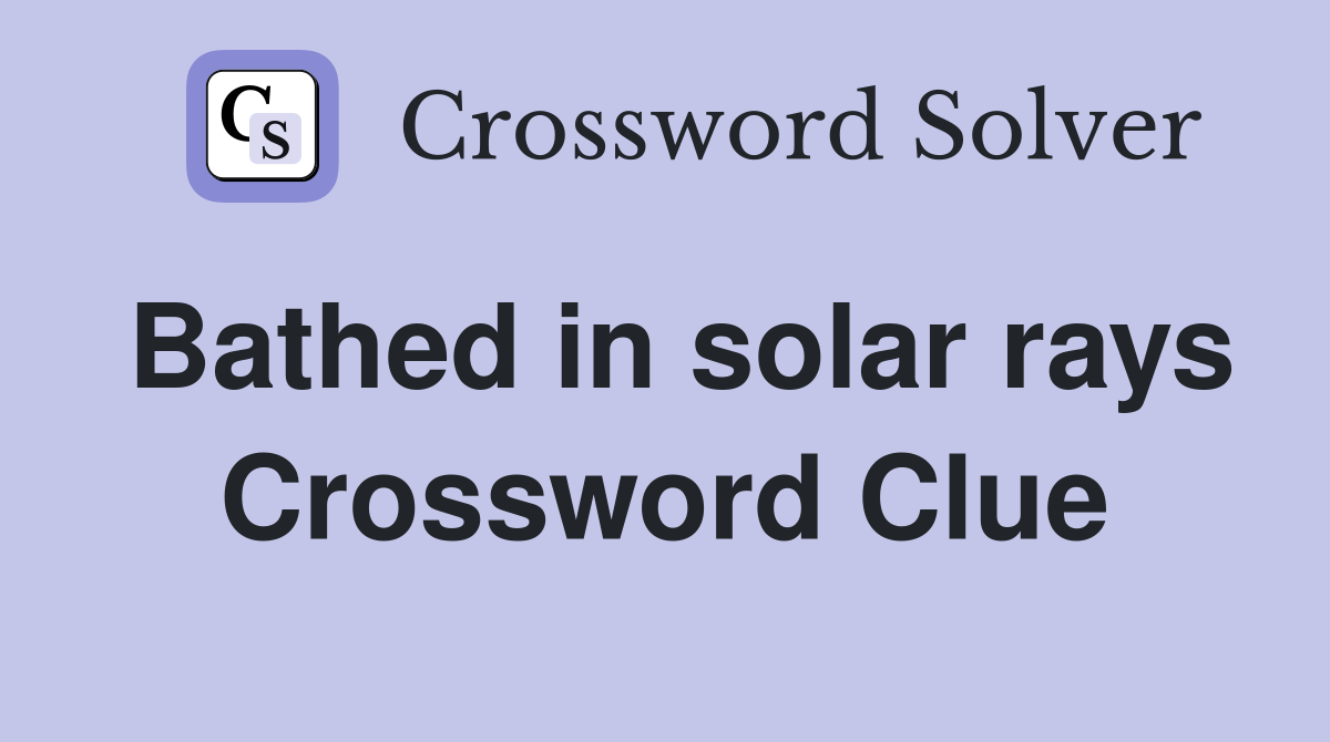 Bathed in solar rays Crossword Clue