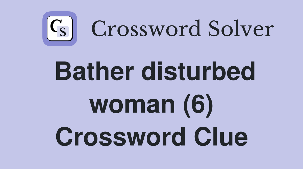 Bather disturbed woman (6) Crossword Clue