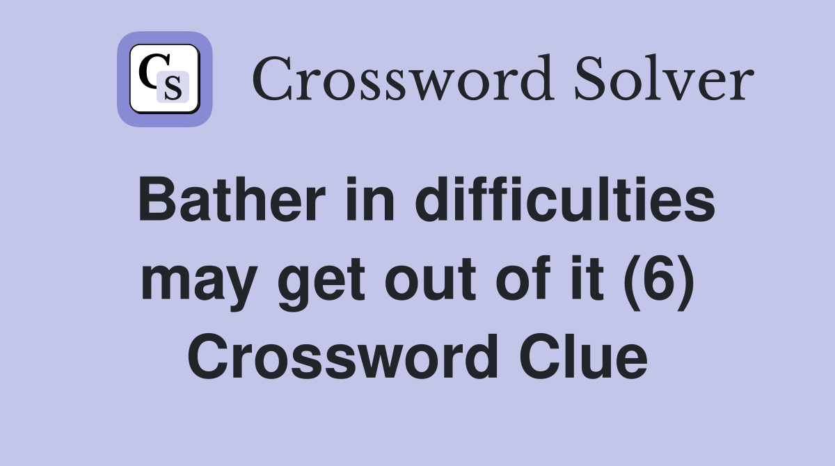 Bather in difficulties may get out of it (6) Crossword Clue