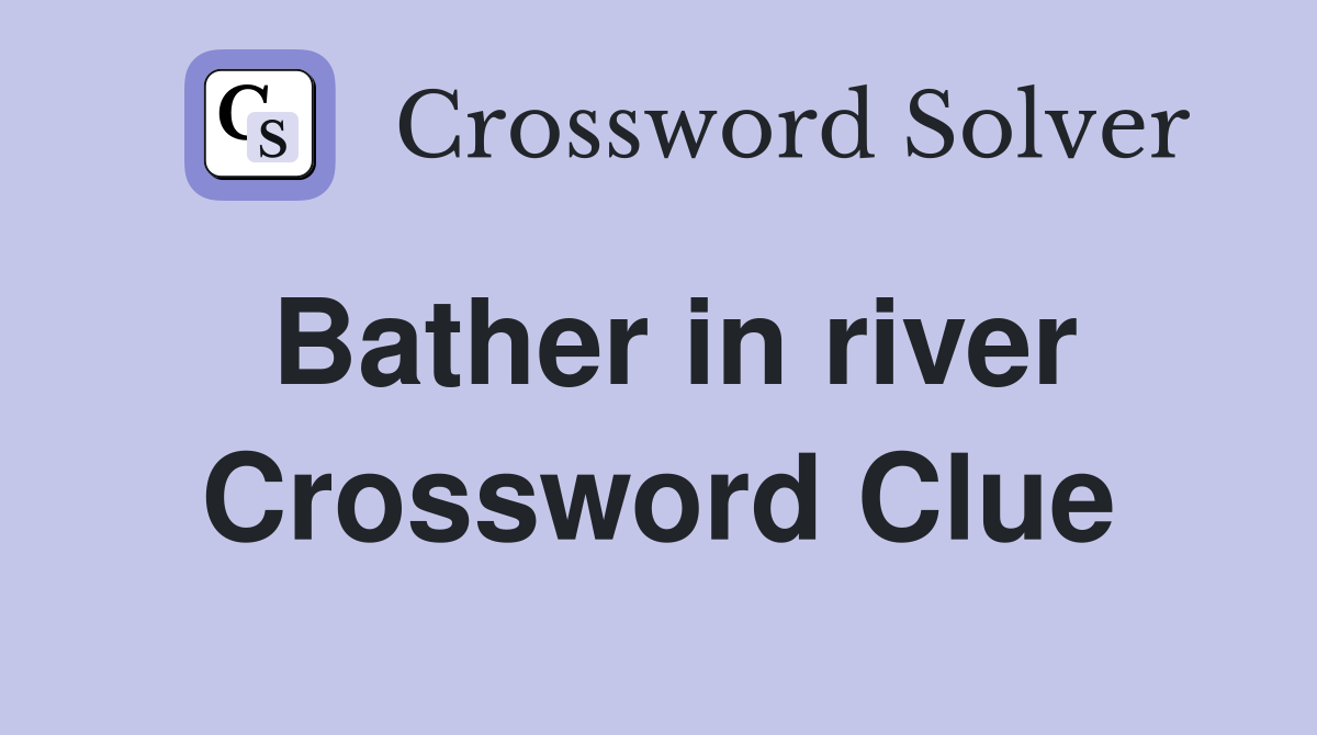Bather in river Crossword Clue