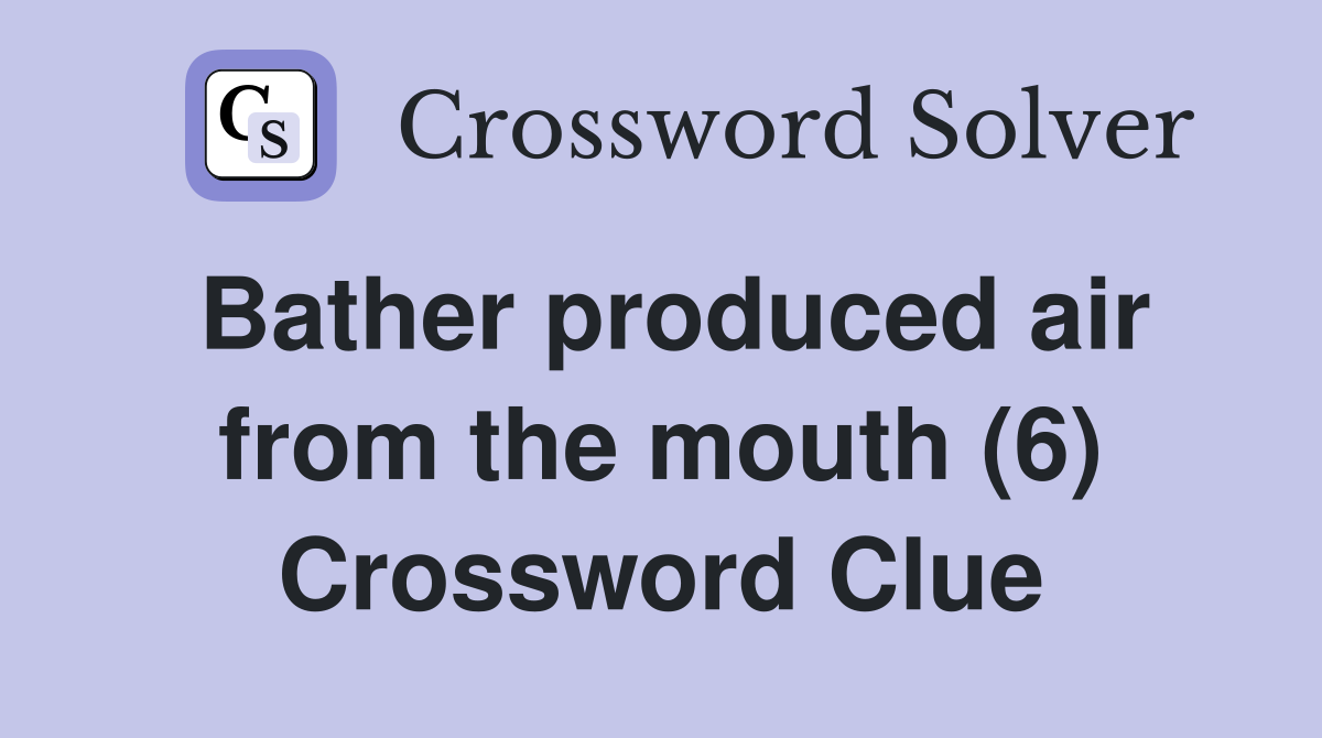 Bather produced air from the mouth (6) Crossword Clue
