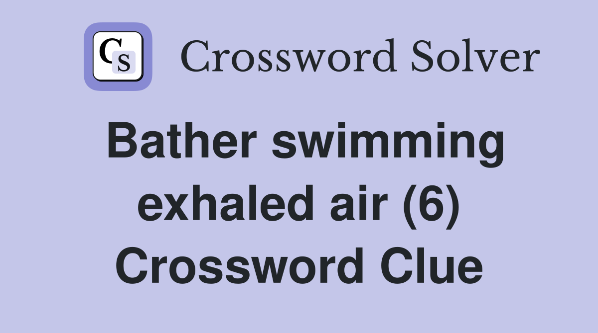 Bather swimming exhaled air (6) Crossword Clue