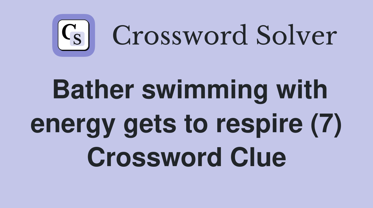 Bather swimming with energy gets to respire (7) Crossword Clue