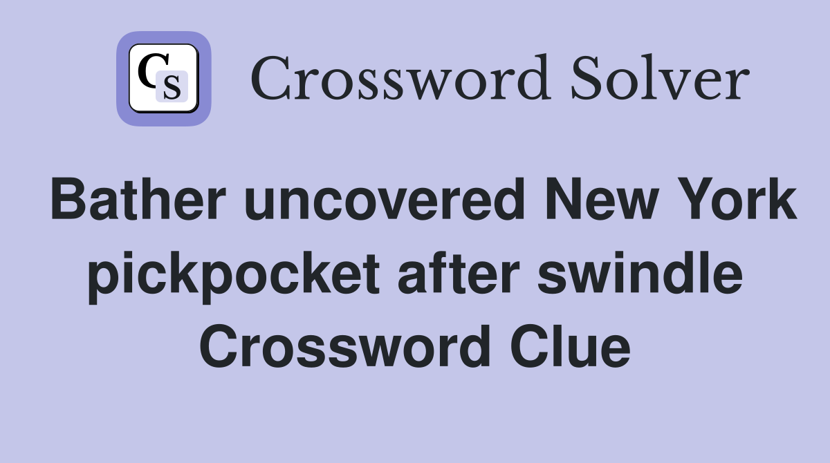 Bather uncovered New York pickpocket after swindle Crossword Clue