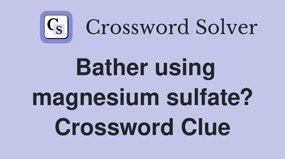 Bather using magnesium sulfate? Crossword Clue