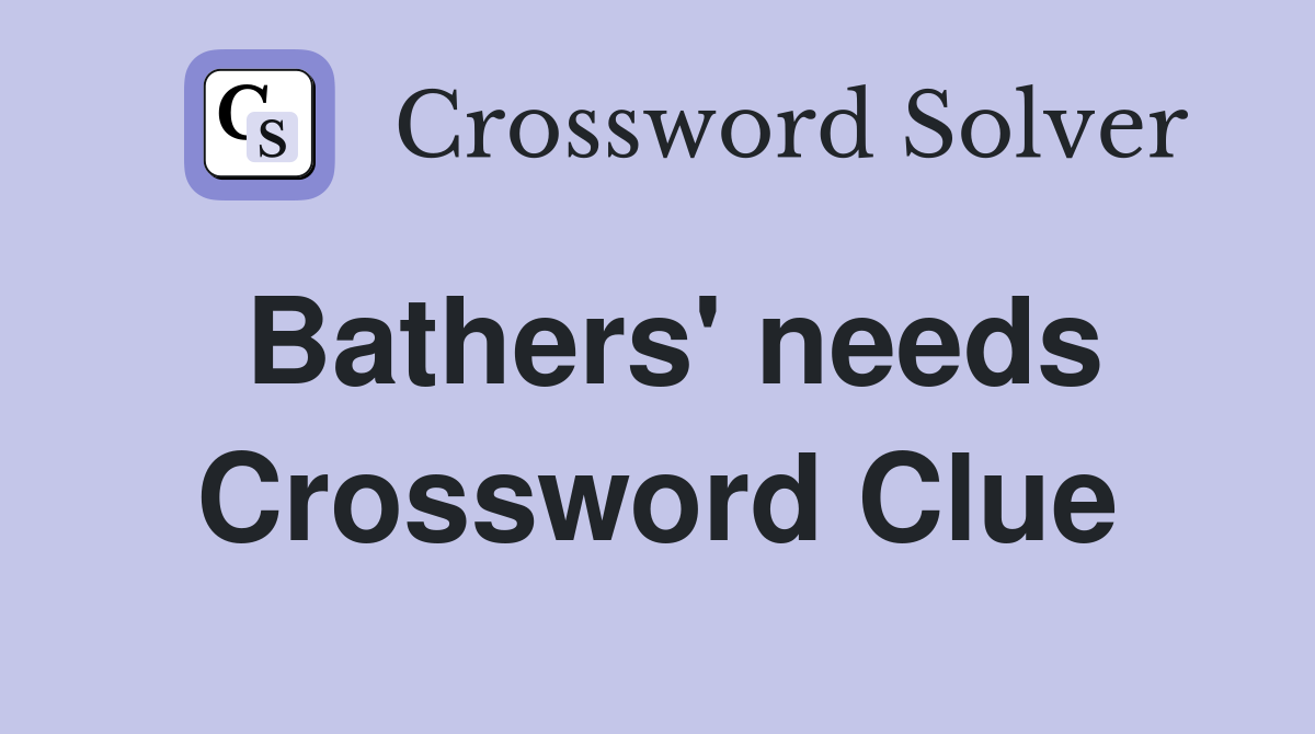 Bathers' needs Crossword Clue