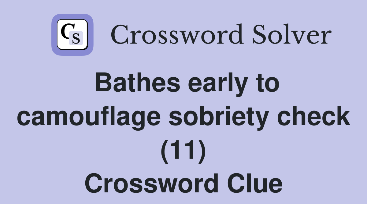 Bathes early to camouflage sobriety check (11) Crossword Clue