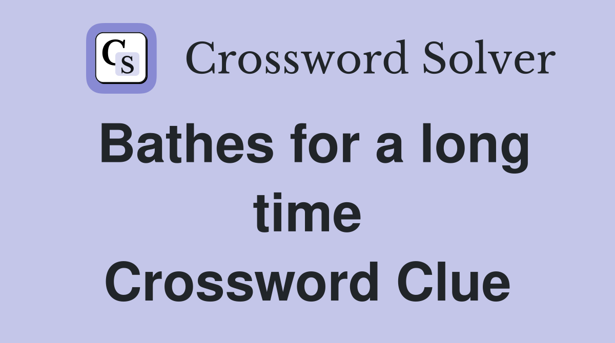 Bathes for a long time Crossword Clue