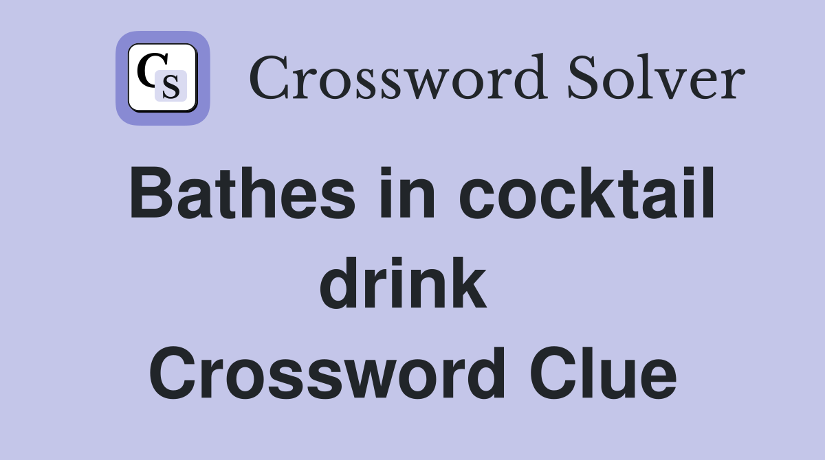 Bathes in cocktail drink  Crossword Clue