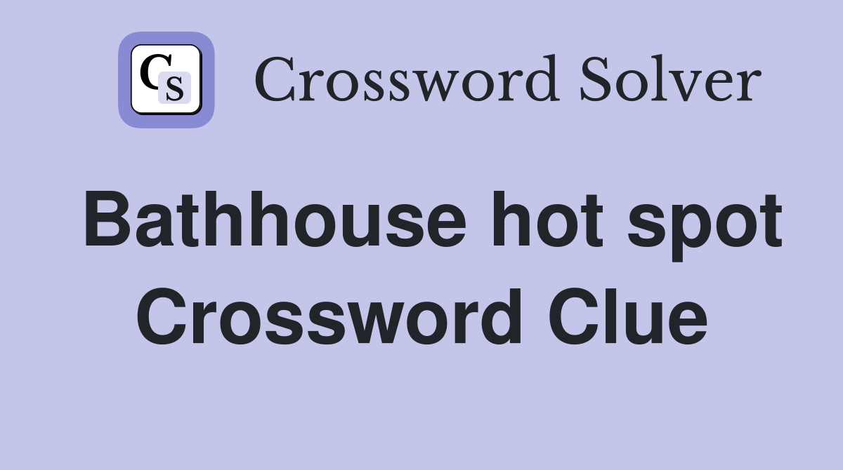 Bathhouse hot spot Crossword Clue