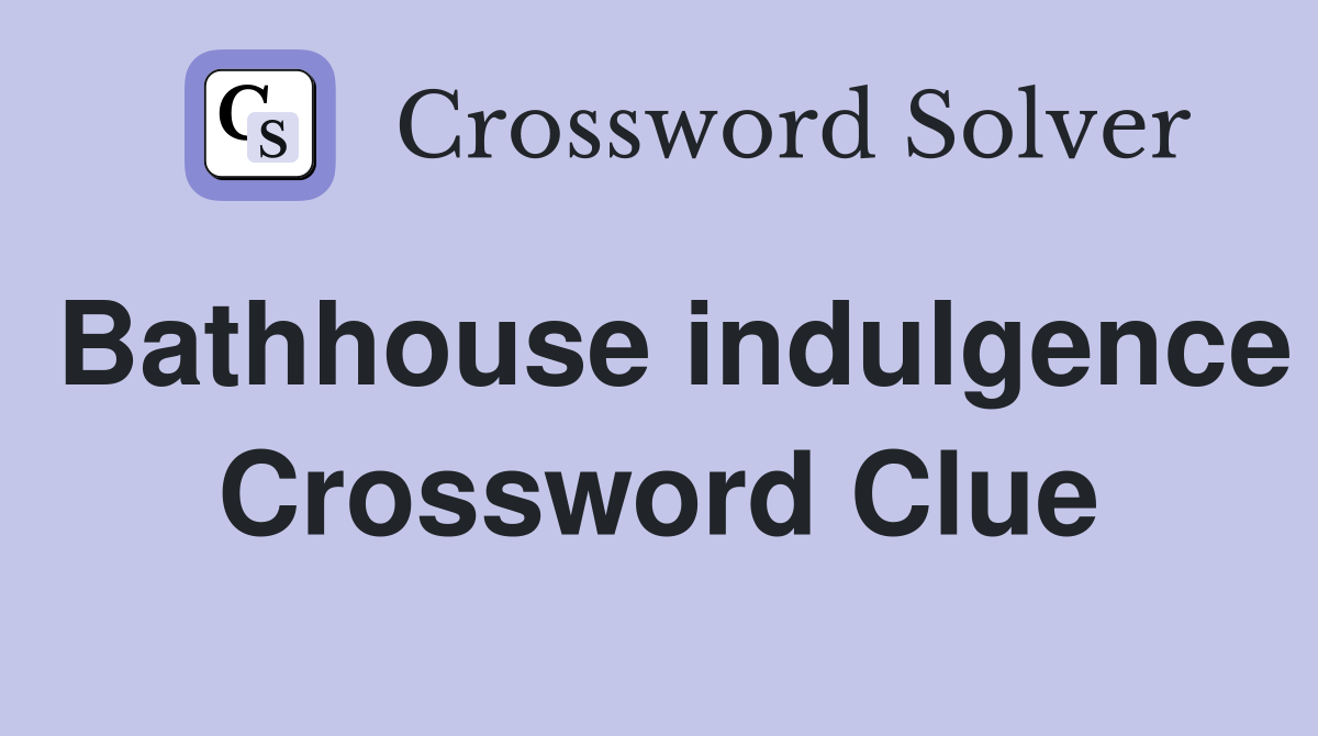 Bathhouse indulgence Crossword Clue