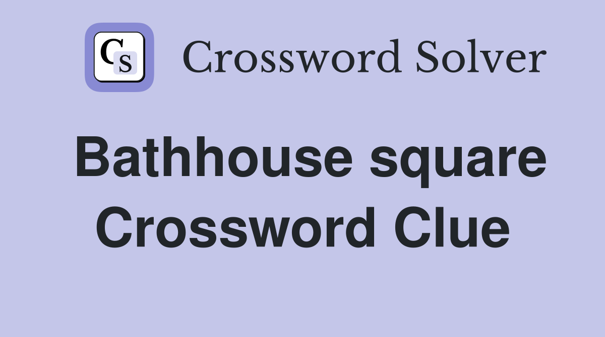 Bathhouse square Crossword Clue
