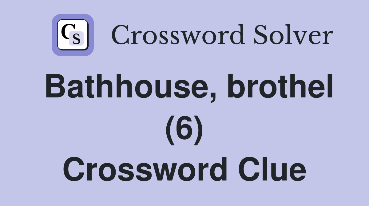 Bathhouse, brothel (6) Crossword Clue