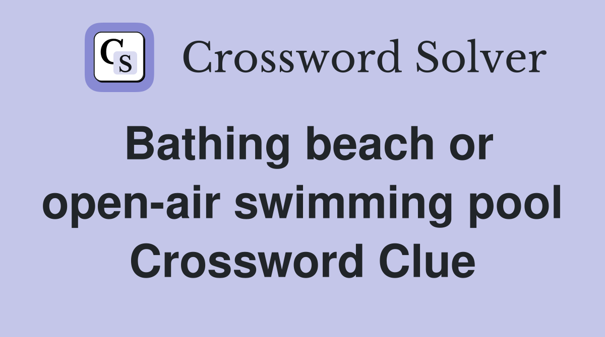 Bathing beach or open-air swimming pool Crossword Clue