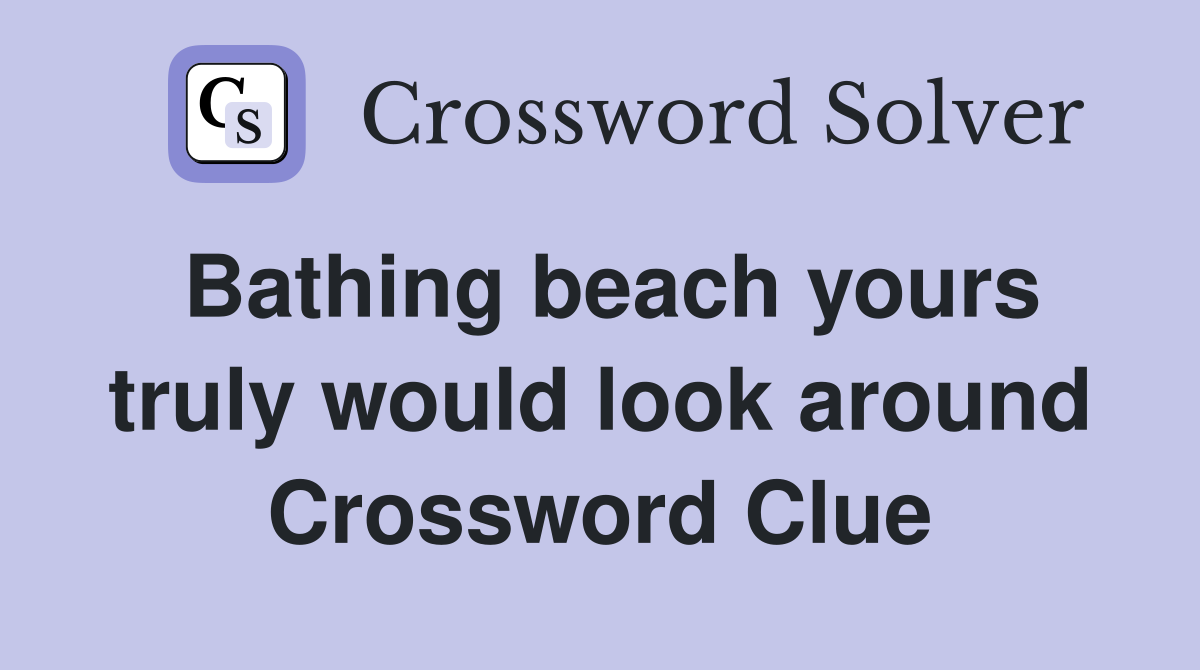 Bathing beach yours truly would look around Crossword Clue