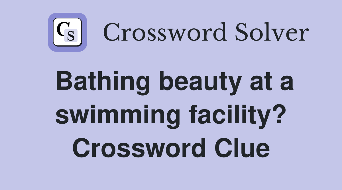 Bathing beauty at a swimming facility? Crossword Clue