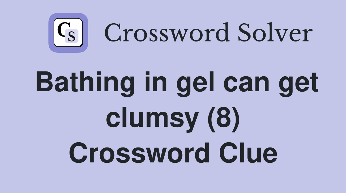Bathing in gel can get clumsy (8) Crossword Clue