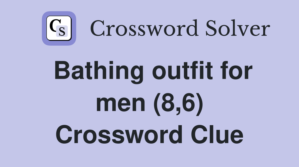 Bathing outfit for men (8,6) Crossword Clue