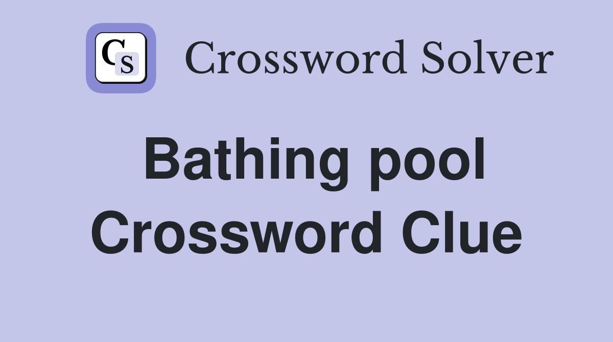 Bathing pool Crossword Clue