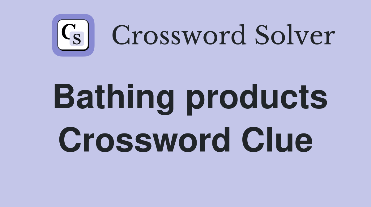 Bathing products Crossword Clue