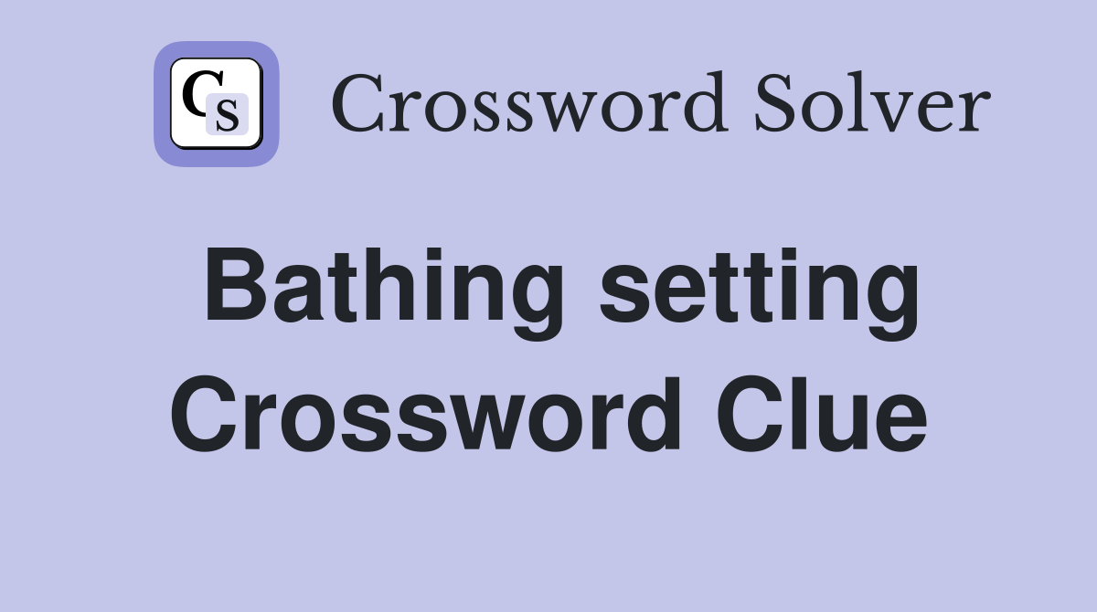 Bathing setting Crossword Clue