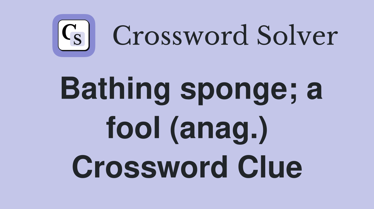 Bathing sponge; a fool (anag.) Crossword Clue