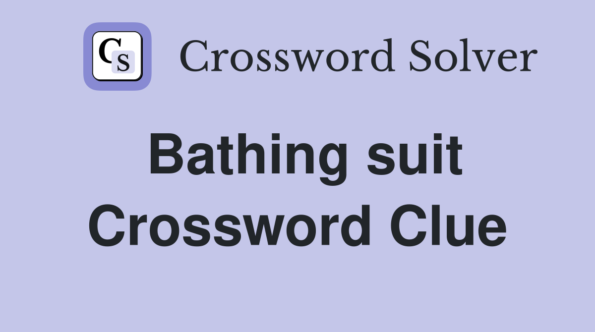 Bathing suit Crossword Clue