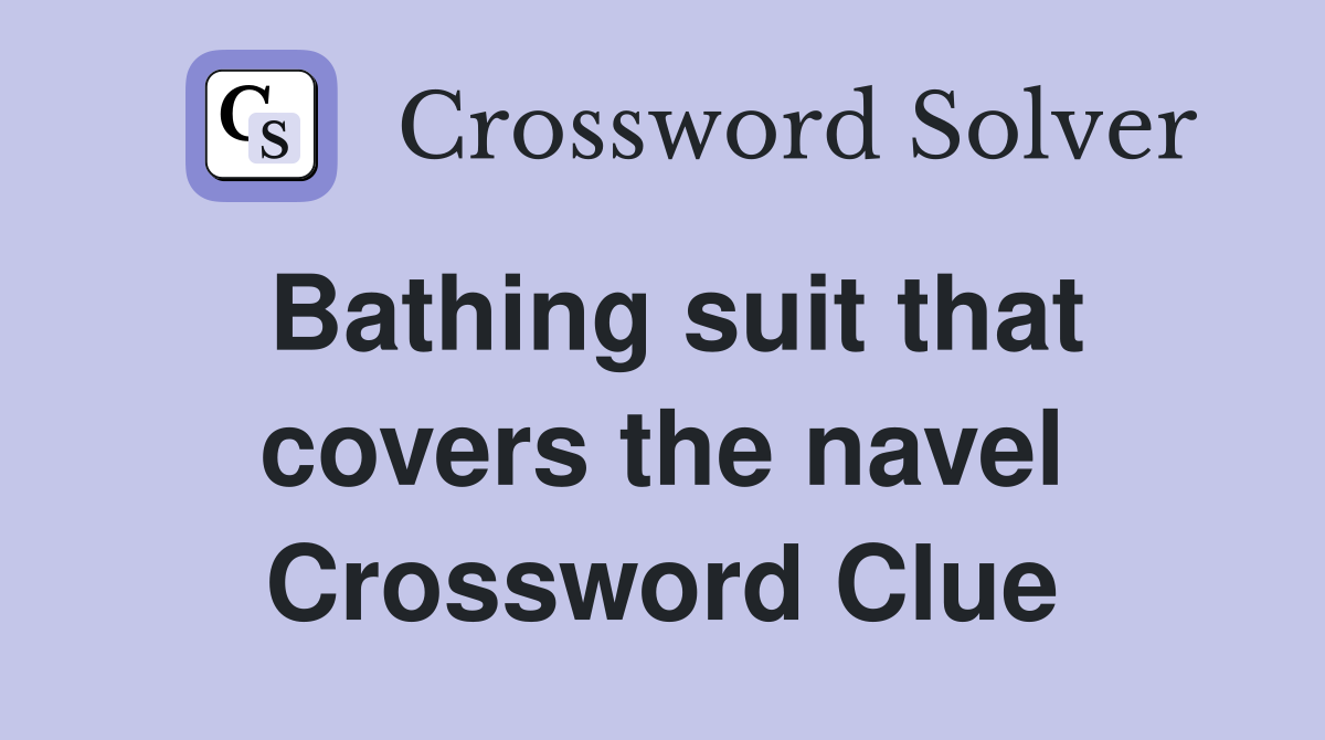 Bathing suit that covers the navel Crossword Clue