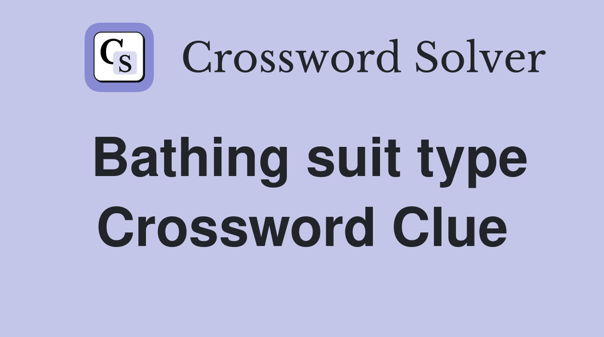 Bathing suit type Crossword Clue