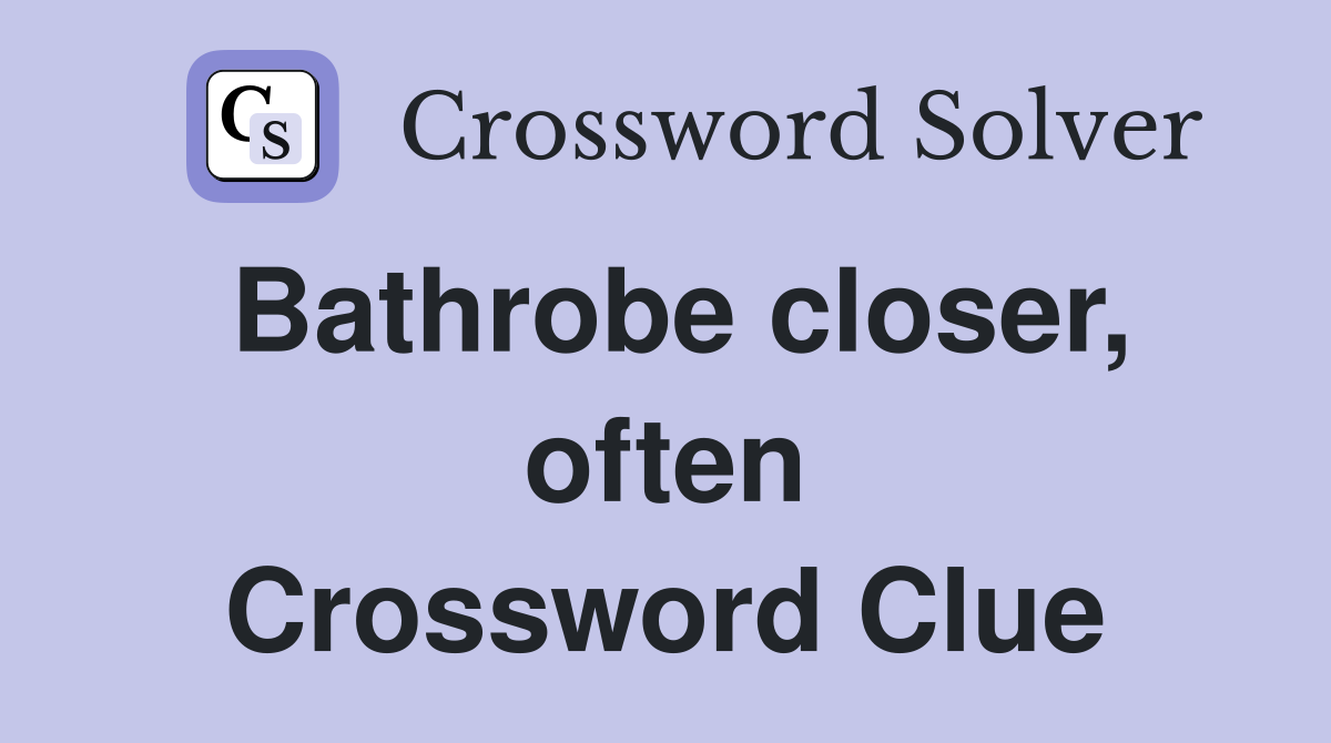 Bathrobe closer, often Crossword Clue