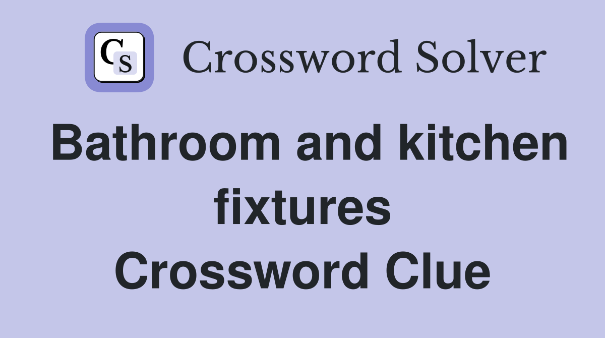 Bathroom and kitchen fixtures Crossword Clue