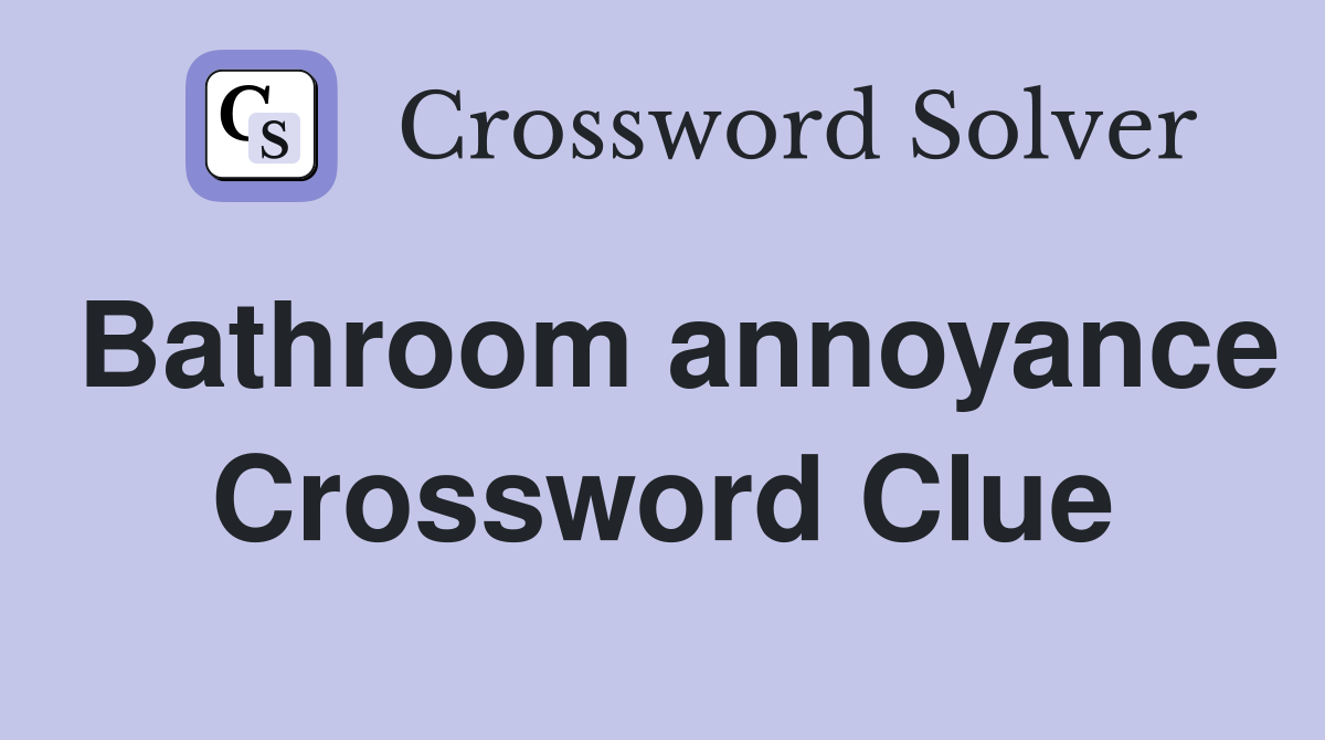 Bathroom annoyance Crossword Clue