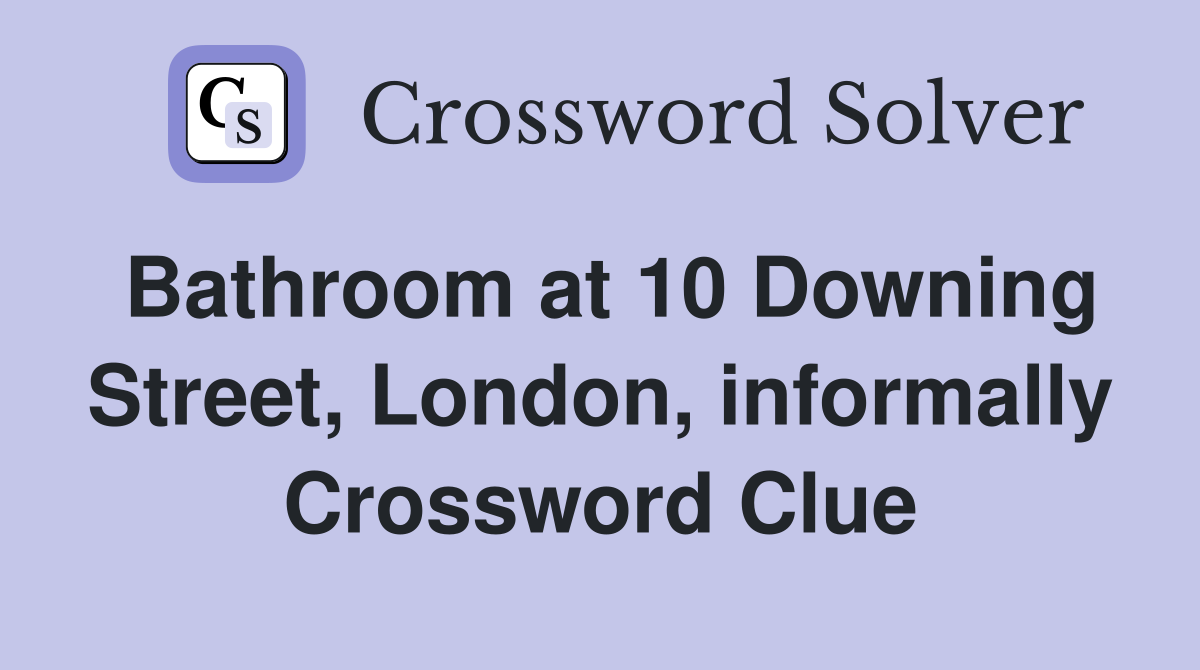 Bathroom at 10 Downing Street, London, informally Crossword Clue