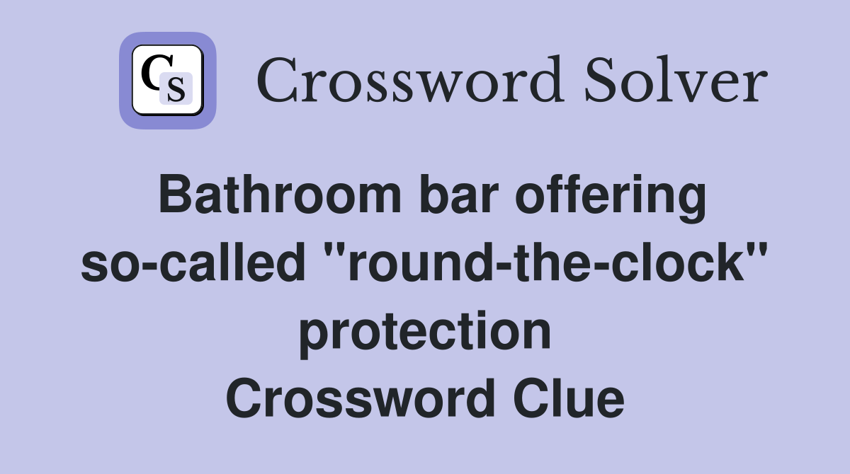 Bathroom bar offering so-called "round-the-clock" protection Crossword Clue