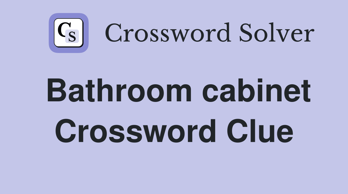 Bathroom cabinet Crossword Clue