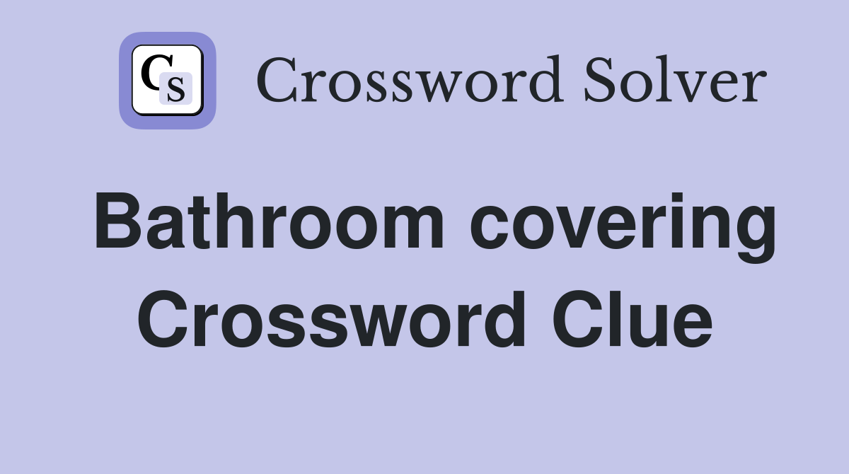 Bathroom covering Crossword Clue