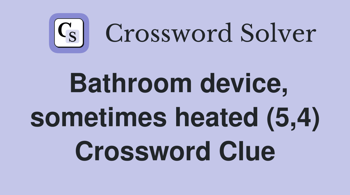 Bathroom device, sometimes heated (5,4) Crossword Clue