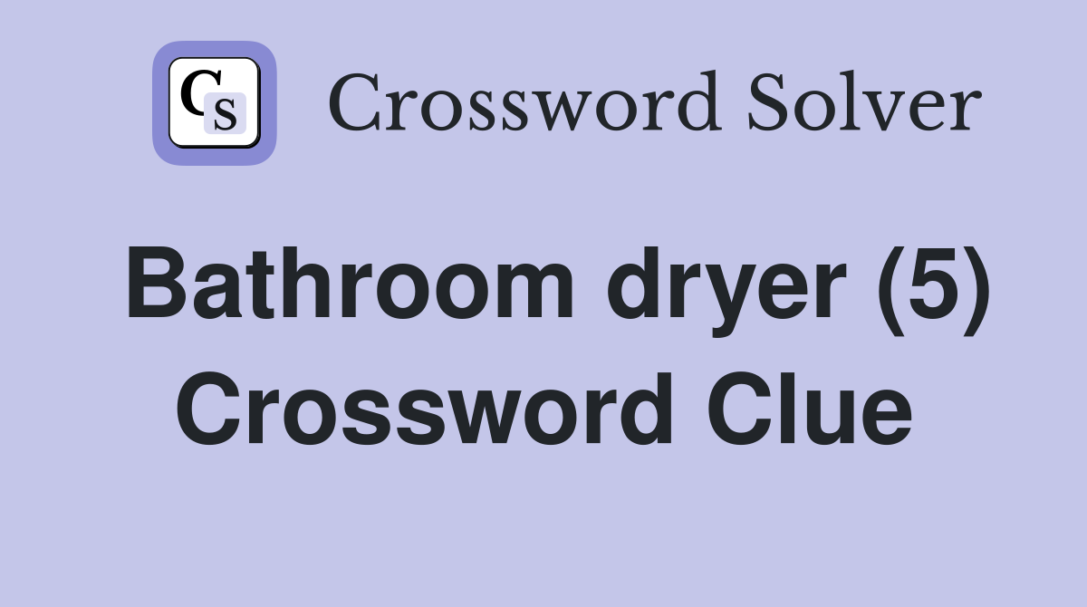 Bathroom dryer (5) Crossword Clue