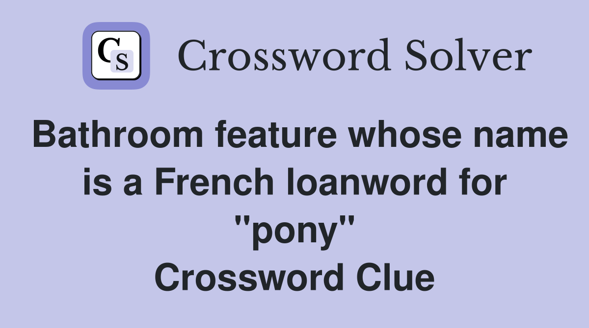 Bathroom feature whose name is a French loanword for "pony" Crossword Clue