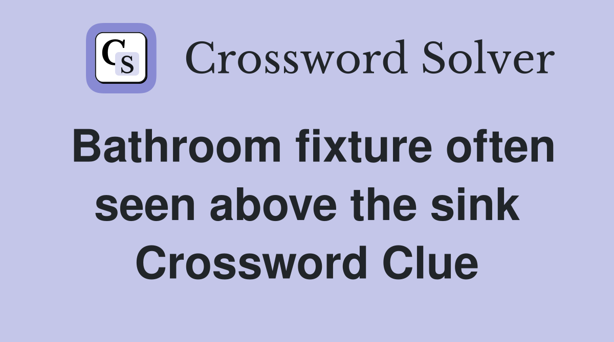 Bathroom fixture often seen above the sink Crossword Clue